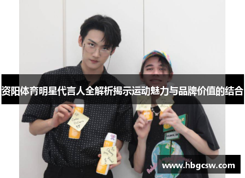 资阳体育明星代言人全解析揭示运动魅力与品牌价值的结合