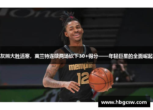 灰熊大胜活塞，莫兰特连续两场砍下30+得分——年轻巨星的全面崛起