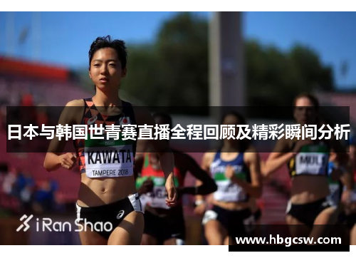 日本与韩国世青赛直播全程回顾及精彩瞬间分析